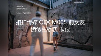 扣扣传媒 QQCM005 前女友婚後出轨我 淑仪