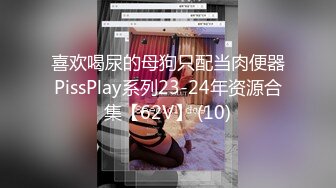 喜欢喝尿的母狗只配当肉便器PissPlay系列23-24年资源合集【62V】 (10)