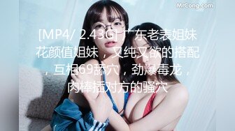 [MP4/ 2.43G] 广东老表姐妹花颜值姐妹，又纯又欲的搭配，互相69舔穴，劲爆毒龙，肉棒插对方的骚穴