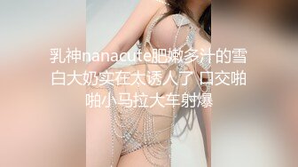 乳神nanacute肥嫩多汁的雪白大奶实在太诱人了 口交啪啪小马拉大车射爆