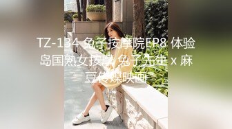 TZ-134 兔子按摩院EP8 体验岛国熟女按摩 兔子先生 x 麻豆传媒映画