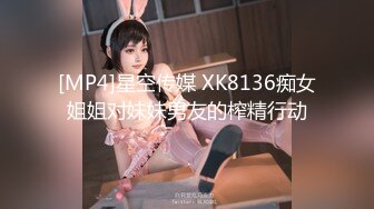 [MP4]星空传媒 XK8136痴女姐姐对妹妹男友的榨精行动