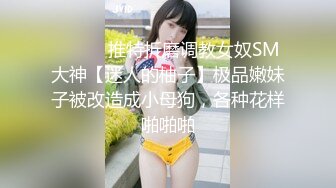 ⚫️⚫️推特折磨调教女奴SM大神【迷人的柚子】极品嫩妹子被改造成小母狗，各种花样啪啪啪