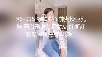 RS-015 绿帽奴面前爽操巨乳妹 阳台露出共用女友 红斯灯影像 x 麻豆传媒映画