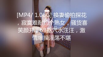 [MP4/ 1.06G] 换妻偷拍探花，寂寞难耐约个熟女，骚货喜笑颜开，69抠穴水汪汪，激情爆操淫荡不堪