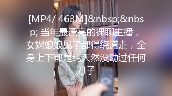 [MP4/ 463M]&nbsp;&nbsp; 当年最漂亮的裸聊主播，女娲娘娘见了都得绕道走，全身上下都是纯天然没动过任何刀子