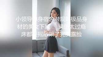 小领导单身宿舍潜规则极品身材的美女下属❤️操的太过瘾床都要摇散架了完美露脸