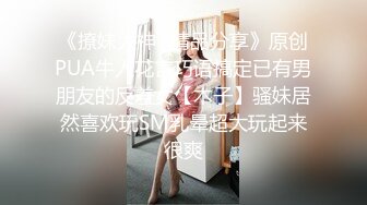 《撩妹大神✿精品分享》原创PUA牛人花言巧语搞定已有男朋友的反差女【木子】骚妹居然喜欢玩SM乳晕超大玩起来很爽