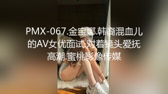 PMX-067.金宝娜.韩裔混血儿的AV女优面试.对着镜头爱抚高潮.蜜桃影像传媒