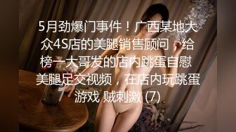 5月劲爆门事件！广西某地大众4S店的美腿销售顾问，给榜一大哥发的店内跳蛋自慰 美腿足交视频，在店内玩跳蛋游戏 贼刺激 (7)