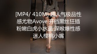 [MP4/ 410M] 超人气极品性感尤物Avove 开档黑丝狂插粉嫩白虎小水逼 深喉爆性感迷人樱桃小嘴