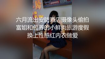 六月流出安防酒店摄像头偷拍富姐和包养的小鲜肉旅游度假换上性感红内衣做爱