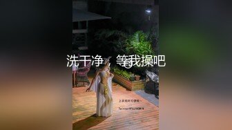 洗干净，等我操吧