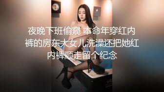 夜晚下班偷窥 本命年穿红内裤的房东大女儿洗澡还把她红内裤顺走留个纪念