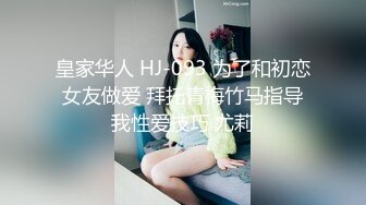 皇家华人 HJ-093 为了和初恋女友做爱 拜托青梅竹马指导我性爱技巧 尤莉