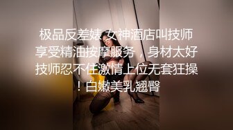 极品反差婊 女神酒店叫技师享受精油按摩服务，身材太好技师忍不住激情上位无套狂操！白嫩美乳翘臀